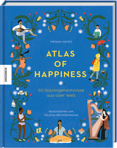 Atlas of Happiness. 50 Glücksgeheimnisse aus allerWelt